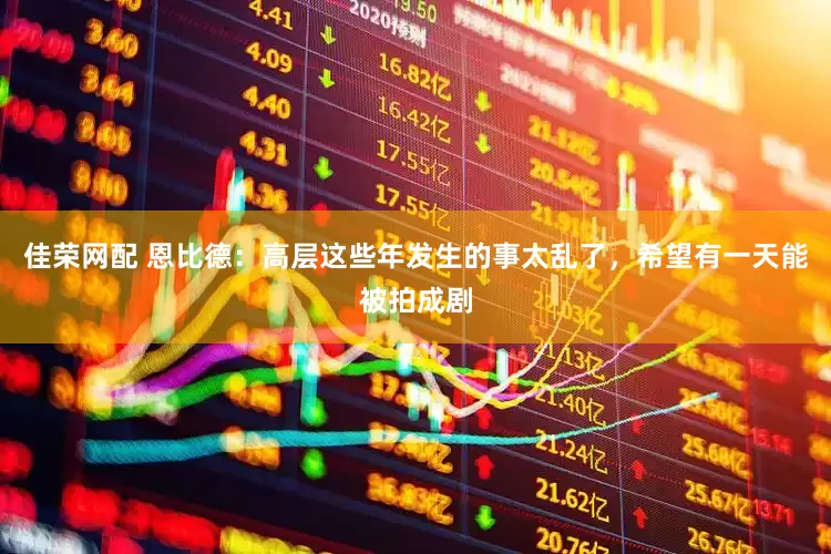 佳荣网配 恩比德：高层这些年发生的事太乱了，希望有一天能被拍成剧